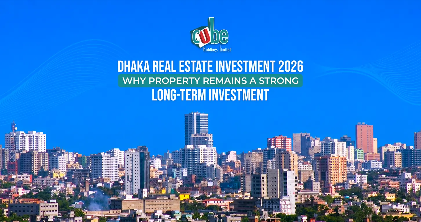 Dhaka Real Estate Investment 2026: Why Property Remains a Strong Long-Term Investment