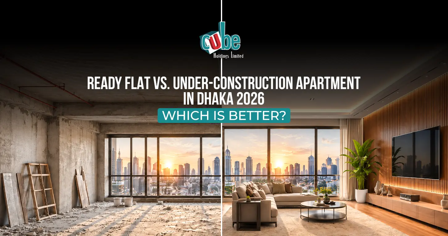 Ready Flat vs. Under-Construction Apartment in Dhaka 2026: Which Is Better?